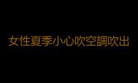 女性夏季小心吹空調吹出不孕症